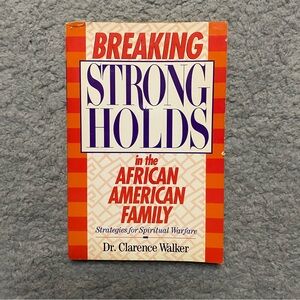 Breaking Strongholds in the African-American Family , By Dr. Clarence Walker